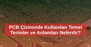 PCB Çiziminde Kullanılan Temel Terimler ve Anlamları Nelerdir?